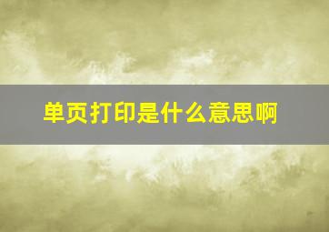 单页打印是什么意思啊