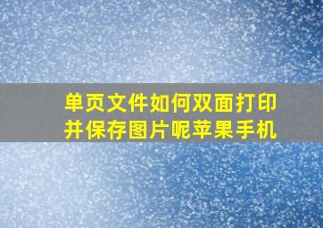 单页文件如何双面打印并保存图片呢苹果手机