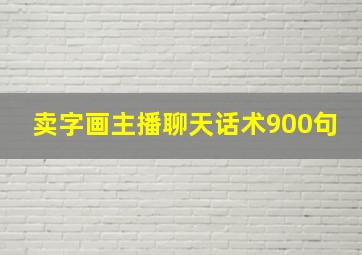 卖字画主播聊天话术900句