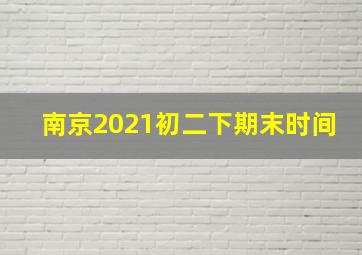 南京2021初二下期末时间