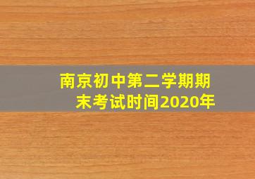 南京初中第二学期期末考试时间2020年