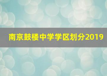 南京鼓楼中学学区划分2019