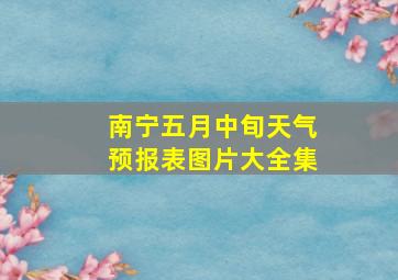 南宁五月中旬天气预报表图片大全集