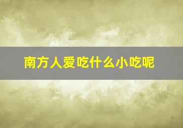 南方人爱吃什么小吃呢