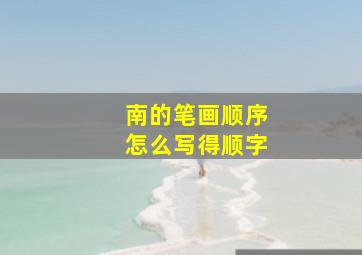 南的笔画顺序怎么写得顺字