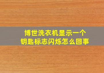 博世洗衣机显示一个钥匙标志闪烁怎么回事