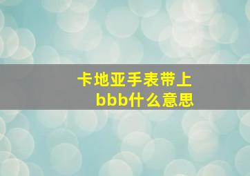 卡地亚手表带上bbb什么意思