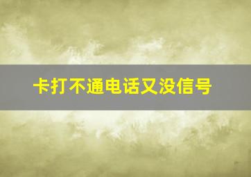 卡打不通电话又没信号