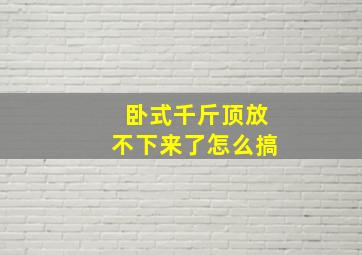 卧式千斤顶放不下来了怎么搞