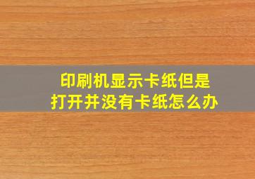 印刷机显示卡纸但是打开并没有卡纸怎么办