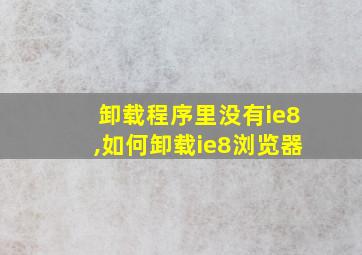 卸载程序里没有ie8,如何卸载ie8浏览器