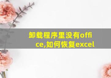 卸载程序里没有office,如何恢复excel