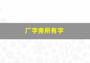 厂字旁所有字