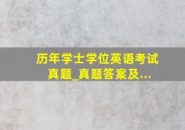 历年学士学位英语考试真题_真题答案及...