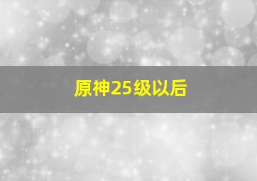 原神25级以后