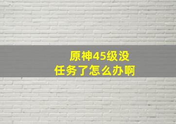 原神45级没任务了怎么办啊