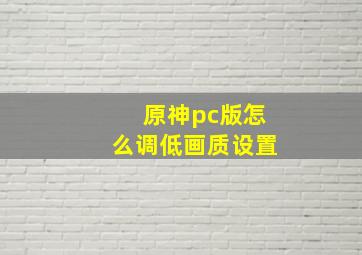 原神pc版怎么调低画质设置