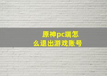 原神pc端怎么退出游戏账号