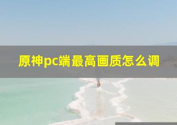 原神pc端最高画质怎么调