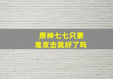 原神七七只要堆攻击就好了吗