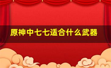 原神中七七适合什么武器