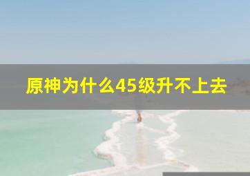 原神为什么45级升不上去