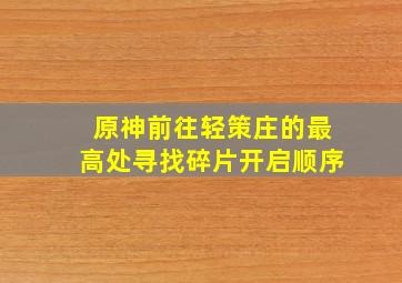 原神前往轻策庄的最高处寻找碎片开启顺序