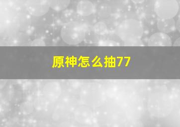 原神怎么抽77