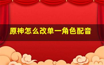 原神怎么改单一角色配音