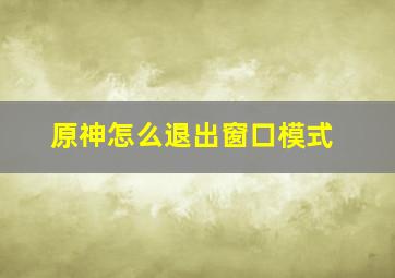 原神怎么退出窗口模式