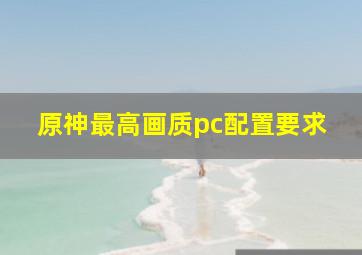 原神最高画质pc配置要求