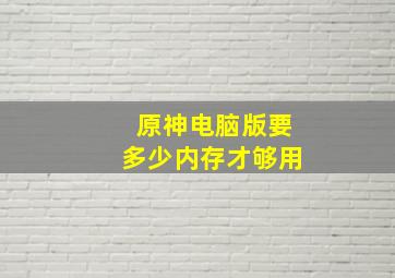 原神电脑版要多少内存才够用