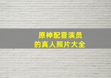 原神配音演员的真人照片大全