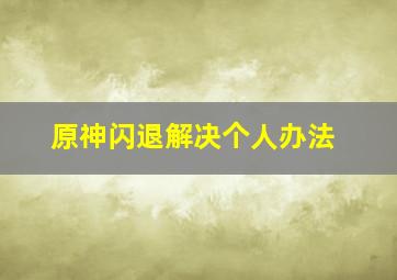 原神闪退解决个人办法