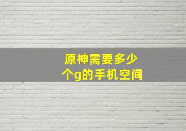 原神需要多少个g的手机空间