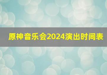 原神音乐会2024演出时间表