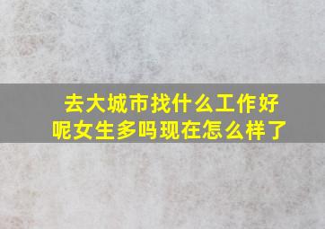 去大城市找什么工作好呢女生多吗现在怎么样了