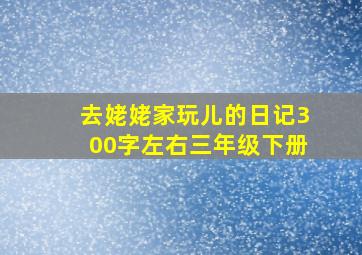 去姥姥家玩儿的日记300字左右三年级下册