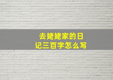 去姥姥家的日记三百字怎么写