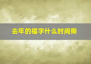 去年的福字什么时间撕