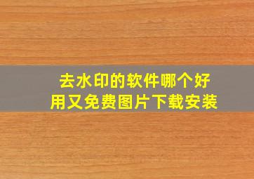 去水印的软件哪个好用又免费图片下载安装