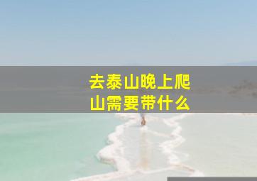 去泰山晚上爬山需要带什么