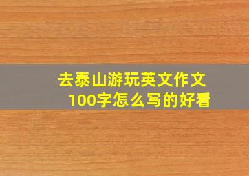 去泰山游玩英文作文100字怎么写的好看