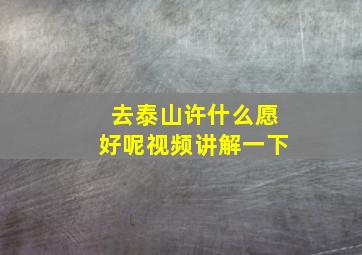 去泰山许什么愿好呢视频讲解一下