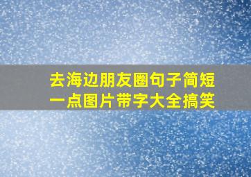 去海边朋友圈句子简短一点图片带字大全搞笑