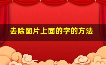 去除图片上面的字的方法