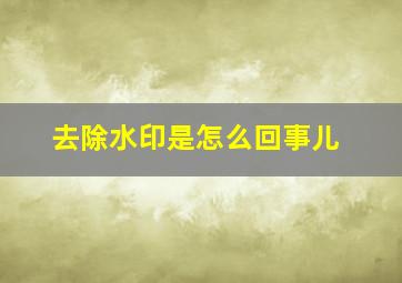 去除水印是怎么回事儿