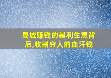 县城赚钱的暴利生意背后,收割穷人的血汗钱