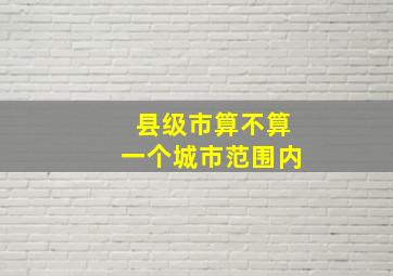 县级市算不算一个城市范围内