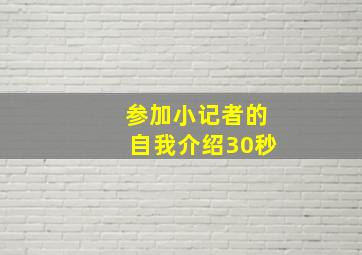 参加小记者的自我介绍30秒